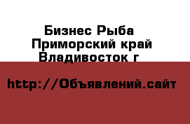 Бизнес Рыба. Приморский край,Владивосток г.